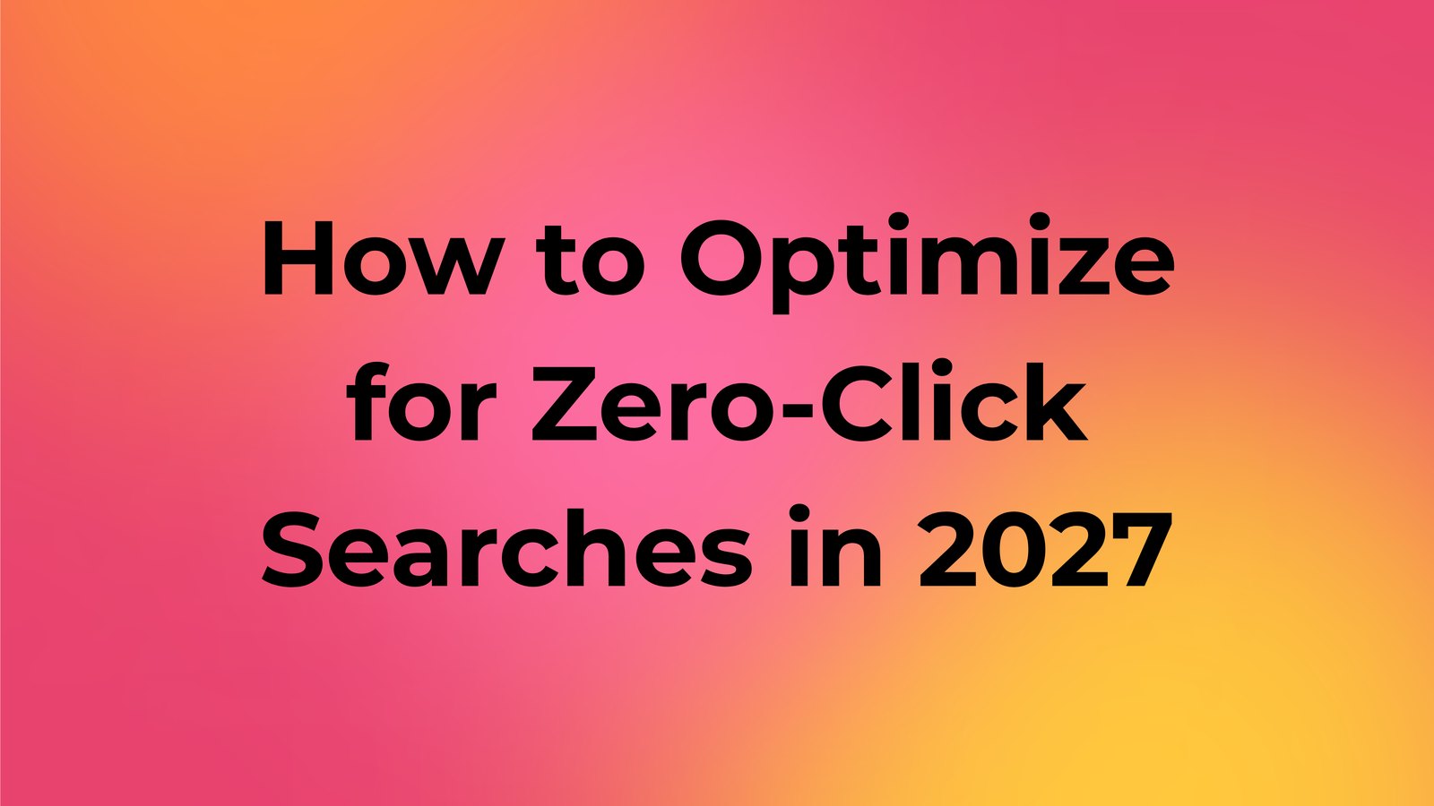 How to Optimize for Zero-Click Searches in 2027